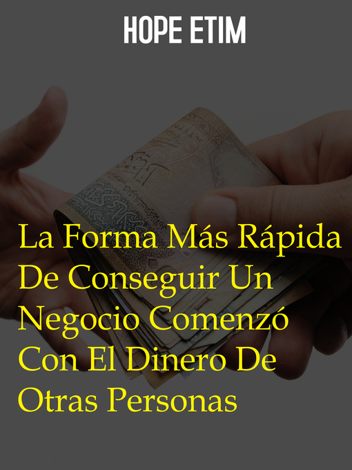 Title details for La Forma Más Rápida De Conseguir Un Negocio Comenzó Con El Dinero De Otras Personas by Hope Etim - Available